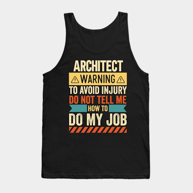 Architect Warning Do Not Tell Me How To Do My Job Tank Top by Stay Weird